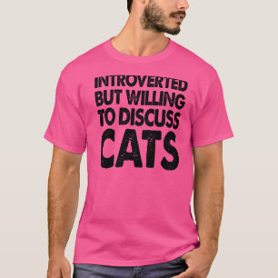eingeführt, aber willens, Katzen zu diskutieren T-Shirt