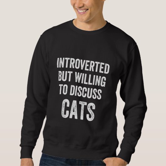 eingeführt, aber willens, über Katzen zu diskutier Sweatshirt (Vorderseite)