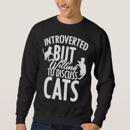 eingeführt, aber willens, über Katzen zu diskutier Sweatshirt (Vorderseite)