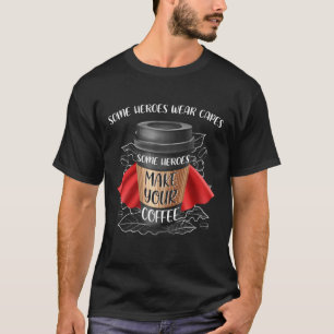 Einige Helden machen Ihren Kaffee T-Shirt
