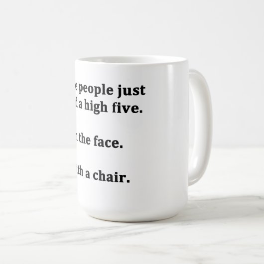 Einige Leute benötigen gerade hohen fünf Kaffeetasse (VorderseiteRechts)