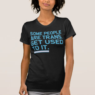 Einige Leute sind Trans. sich gewöhnen an es T-Shirt