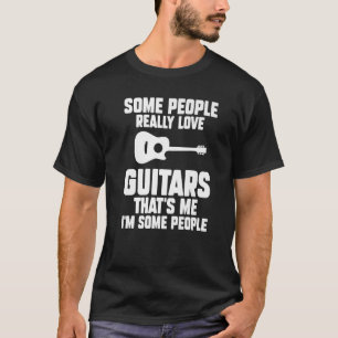 Einige Leute wirklich Liebe Gitarren Das bin ich G T-Shirt