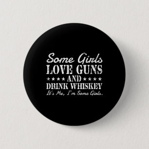 Einige Mädchen Liebe Gewehre trinken Whiskey sein Button