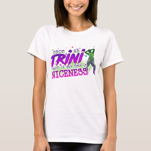 Einmal Ah Trini in de Fete erreichen ist Nicness T-Shirt (Vorderseite)