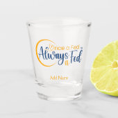 Einmal Gefüttert immer a Gefüttert Schnapsglas (Vorderseite)
