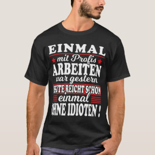 Einmal Mit Profis Arbeiten Gestern Sprüche Beruf T-Shirt