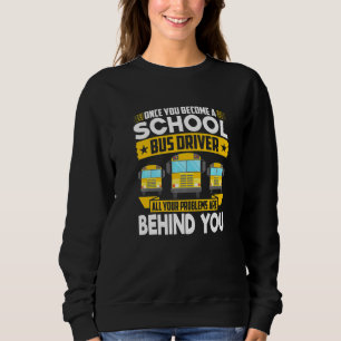 Einmal Schulbusfahrer geworden, sind alle Probleme Sweatshirt
