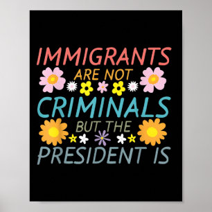 Einwanderer sind keine Kriminellen, aber der Präsi Poster