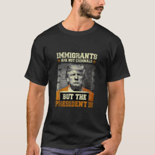 Einwanderer sind keine Kriminellen, aber der Präsi T-Shirt