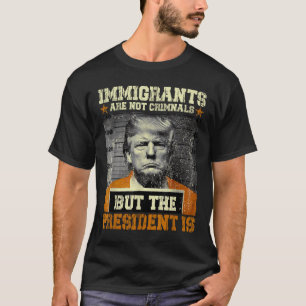 Einwanderer sind keine Kriminellen, aber der Präsi T-Shirt