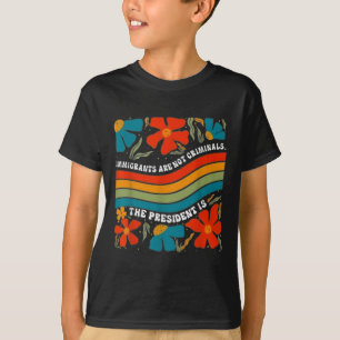 Einwanderer sind keine Kriminellen, aber der Präsi T-Shirt