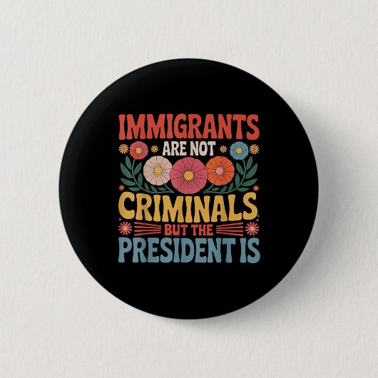 Einwanderer sind keine Kriminellen Der Präsident i Button (Vorderseite)