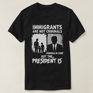 EINWANDERER SIND KEINE VERBRECHER, ABER DER PRÄSID T-Shirt