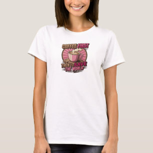 Einzigartiges COFFEE ZUERST, DANN DIE WELT RETTEN T-Shirt