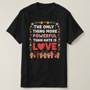Einziges, das mächtiger ist als Hass, ist Liebe T-Shirt