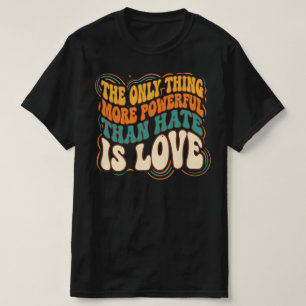 Einziges, das mächtiger ist als Hass, ist Liebe T-Shirt