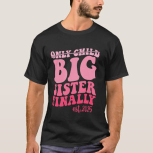 Einziges Kind Große Schwester Endlich 2025 Zur Gro T-Shirt