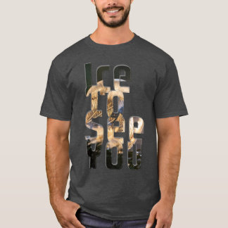 Eis, um dich zu sehen T-Shirt