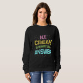 Eiscreme ist immer die Antwort auf Eiscreme Sweatshirt (Vorne ganz)