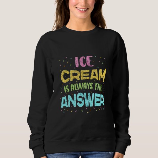Eiscreme ist immer die Antwort auf Eiscreme Sweatshirt (Vorderseite)