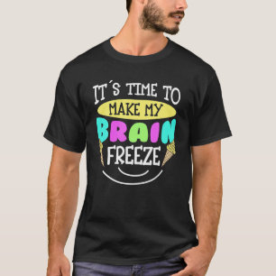Eiscreme süß Es ist Zeit, mein Gehirn zu frieren T-Shirt