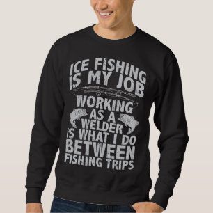 Eisfischen ist mein Job, ich arbeite als Schweißer Sweatshirt