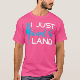 Eiskunstlauf Ich will nur landen Eiskunstläuferin T-Shirt