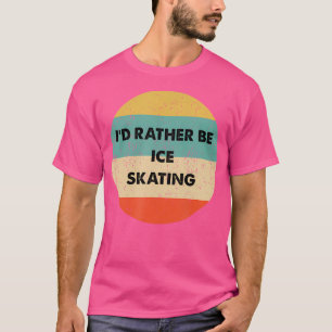 Eisläufer Ich wäre lieber beim Eislaufen T-Shirt