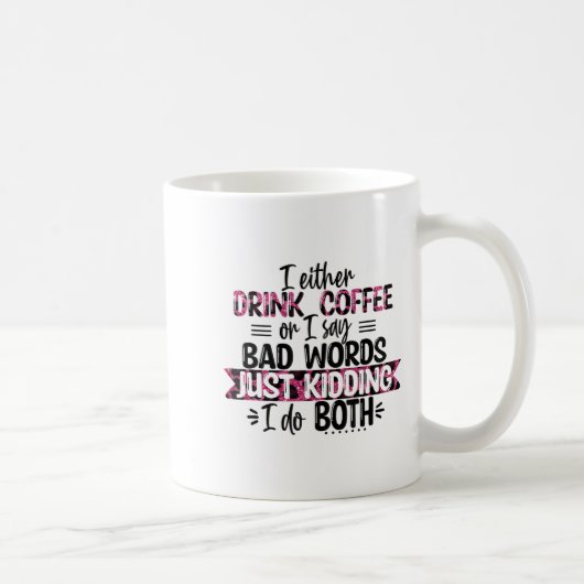 Either Drink Coffee Or Say Bad Words Just Kidding Kaffeetasse (Rechts)