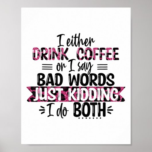 Either Drink Coffee Or Say Bad Words Just Kidding  Poster (Vorne)