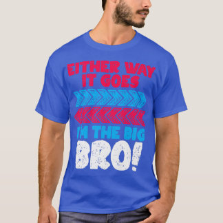 Either Way It Goes I Am The Big Bro For Pregnancy  T-Shirt