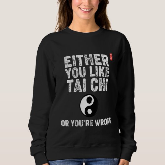 Either You Like Tai Chi Or You're Wrong! Tai Chi B Sweatshirt (Vorderseite)