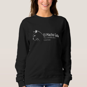 El Macho Gato Cat Kitty Sweatshirt