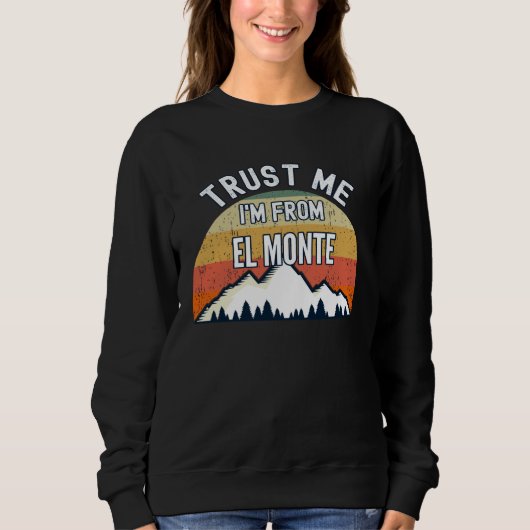 El Monte  Trust Me I m From El Monte Sweatshirt (Vorderseite)
