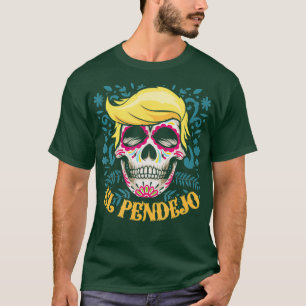 El Pendejo Dia De Los Muertos Sugar Skull Trump T-Shirt