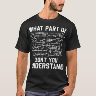 Electrical engineering What Part Of You Don't Unde T-Shirt