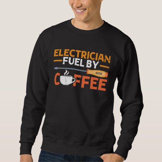 Electrician Fueled By Coffee Electrician Sweatshirt (Vorderseite)