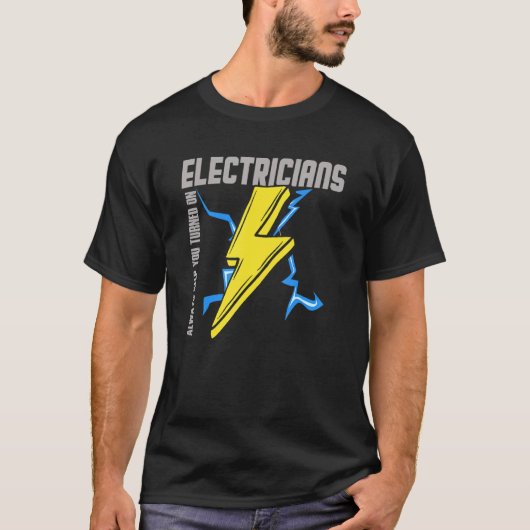 Electricians Always Keep You Turned On  Electricit T-Shirt (Vorderseite)