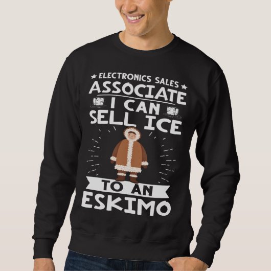 Electronics Sales Associate I Can Sell Ice To An E Sweatshirt (Vorderseite)