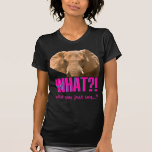 Elefant, was hast du gerade gesagt? T-Shirt