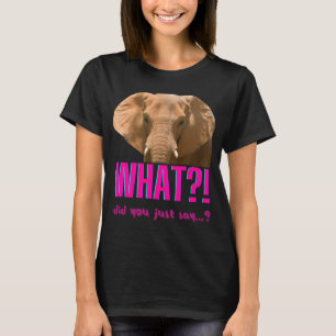 Elefant, was hast du gerade gesagt? T-Shirt