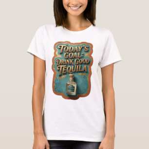 Elegantes Gold HEUTIGES ZIEL GUTEN TEQUILA TRINKEN T-Shirt