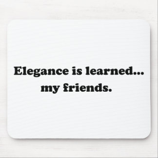Eleganz ist gelehrt… Meine Freunde Mousepad