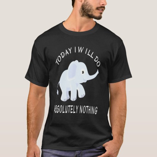 Elephant heute werde ich absolut nichts Sprichwort T-Shirt (Vorderseite)