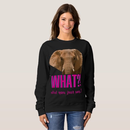 Elephant What Did You Just Say? Sweatshirt (Vorne ganz)