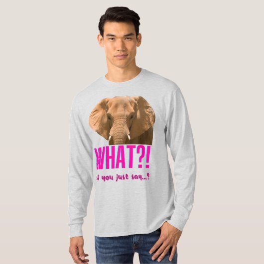 Elephant What Did You Just Say? T-Shirt (Vorne ganz)