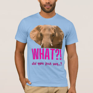 Elephant What Did You Just Say? T-Shirt