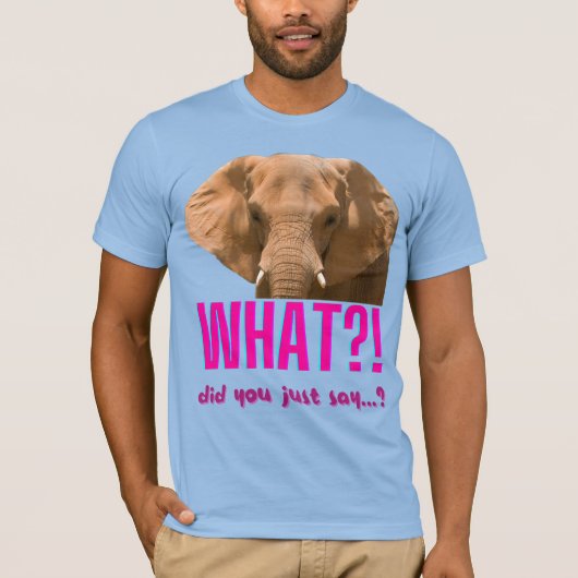 Elephant What Did You Just Say? T-Shirt (Vorderseite)