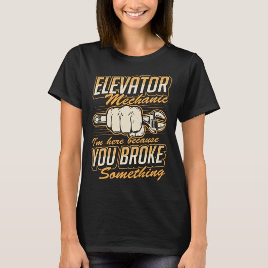 Elevator Mechanic I'm Here Because You Broke Somet T-Shirt (Vorderseite)